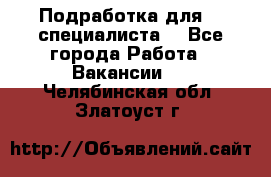 Подработка для IT специалиста. - Все города Работа » Вакансии   . Челябинская обл.,Златоуст г.